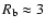 $R_{\rm b}\approx 3$