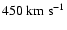 $450~\rm km~s^{-1}$
