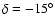 $\delta =
-15^{\circ}$