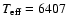 $T_{\rm eff}=6407$
