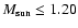 $M_{\rm sun} \leq 1.20$
