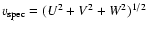 $v_{\rm spec} = (U^2+V^2+W^2)^{1/2}$
