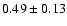 $0.49\pm 0.13$