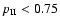 $p_{\rm II} < 0.75$