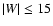 $\vert W \vert
\le 15$