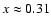 $x\approx 0.31$
