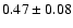 $0.47\pm 0.08$