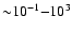 ${\sim} 10^{-1} {-} 10^{3}$