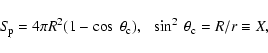\begin{displaymath}S\!_{\rm p}=4\pi R^{2} (1 - \cos~\theta_{\rm c}) , ~~
\sin^{2}~\theta_{\rm c}={R/r}\equiv X ,
\end{displaymath}