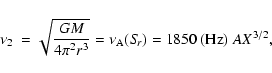 \begin{displaymath}\mbox{$\nu_{2}$ }=
\sqrt{{GM\over 4\pi^{2}r^{3}}}=\nu_{\rm A}(S\!_{r}) = 1850~({\rm
Hz})~{}A{}X^{3/2},
\end{displaymath}