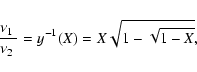 \begin{displaymath}{\mbox{$\nu_{1}$ }\over \mbox{$\nu_{2}$ }} = y^{-1}(X) =
X\sqrt{1 - \sqrt{1-X}},
\end{displaymath}