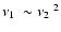 $\mbox{$\nu_{1}$ }\sim \mbox{$\nu_{2}$ }^{2}$