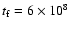 $t_{\rm f}=6\times 10^8$