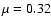 $\mu =0.32$