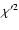 $\chi '^2$