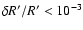 $ \delta R'/R' < 10^{-3} $