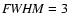 ${\it FWHM}=3$