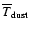 $\overline {T}_{{\rm dust}}$
