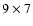 $9 \times 7 $