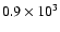 $0.9\times 10^3$