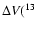 $\Delta V(^{13}$