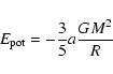 \begin{displaymath}E_{{\rm pot}} = - \frac{3}{5} a \frac{GM^2}{R}
\end{displaymath}