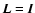 $\vec{L}= \vec{I}$
