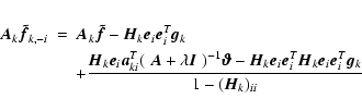 \begin{eqnarray*}\vec{A}_k\vec{\tilde f}_{k,-i} &= & \vec{A}_k\vec{\tilde f}- \v...
..._i^T\vec{H}_k\vec{e}_i\vec{e}_i^T\vec{g}_k}
{1-(\vec{H}_k)_{ii}}
\end{eqnarray*}