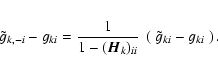 \begin{eqnarray*}{\tilde g}_{k,-i} - g_{ki} = \frac{1}{1-(\vec{H}_k)_{ii}}~\left(~{\tilde g}_{ki}-g_{ki}~\right).
\end{eqnarray*}