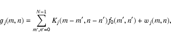 \begin{displaymath}%
g_j(m,n) = \sum_{m',n'=0}^{N-1} K_j(m-m', n-n') f_0(m',n') + w_j(m,n),
\end{displaymath}