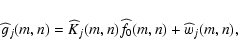 \begin{displaymath}%
\widehat g_j(m,n) = \Kh_j(m,n) \widehat f_0(m,n) + \widehat w_j(m,n),
\end{displaymath}