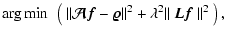 $\displaystyle \arg\min~\left(~\Vert \vec{\cal A}\vec{f}- \vec{\varrho}\Vert^2 + \lambda^2 \Vert~\vec{L}\vec{f}~\Vert^2~\right),$