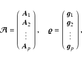 \begin{displaymath}%
\vec{\cal A}=
\left( \begin{array}{c}
\vec{A}_1\\
\vec{A...
...}_1\\
\vec{g}_2\\
\vdots\\
\vec{g}_p
\end{array}\right),
\end{displaymath}