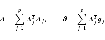 \begin{displaymath}%
\vec{A}= \sum_{j=1}^{p} \vec{A}_j^T\vec{A}_j,\qquad \vec{\vartheta}= \sum_{j=1}^{p} \vec{A}^T_j\vec{g}_j.
\end{displaymath}