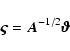 \begin{displaymath}%
\vec{\varsigma}= \vec{A}^{-1/2}\vec{\vartheta}
\end{displaymath}