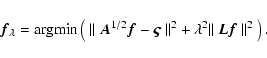 \begin{displaymath}%
\vec{f}_{\lambda} = {\rm argmin}\left(~ \Vert~ \vec{A}^{1/2...
...a}~\Vert^2 + \lambda^2 \Vert~
\vec{L}\vec{f}~\Vert^2~ \right).
\end{displaymath}