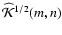 $\widehat {\cal{K}}^{1/2}(m,n)$