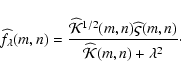 \begin{displaymath}%
\widehat f_{\lambda}(m,n) = \frac{\widehat {\cal{K}}^{1/2}(...
...hat{\varsigma}(m,n)}{\widehat {\cal{K}}(m,n) + \lambda^2}\cdot
\end{displaymath}