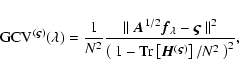 \begin{displaymath}%
{\rm GCV}^{(\vec{\varsigma})}(\lambda) = \frac{1}{N^2}\frac...
...rm Tr}\left[\vec{H}^{(\vec{\varsigma})}\right]/N^2~\right)^2},
\end{displaymath}