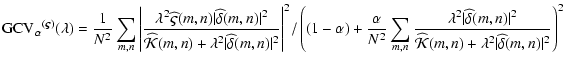 $\displaystyle %
{\rm GCV_{\alpha}}^{(\vec{\varsigma})}(\lambda) = \frac{1}{N^2}...
...
{\widehat {\cal{K}}(m,n)+\lambda^2\vert\widehat{\delta}(m,n)\vert^2}
\right)^2$