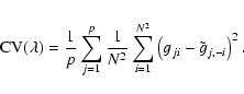 \begin{displaymath}%
{\rm CV}(\lambda)= \frac{1}{p}\sum_{j=1}^p \frac{1}{N^2}\sum_{i=1}^{N^2} \left(g_{ji}-\tilde{g}_{j,-i}\right)^2.
\end{displaymath}