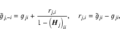 \begin{displaymath}%
\tilde{g}_{j,-i} = g_{ji} + \frac{r_{j,i}}{1-\left(\vec{H}_j\right)_{ii}},\quad r_{j,i} = \tilde{g}_{ji} - {g}_{ji},
\end{displaymath}
