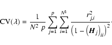 \begin{displaymath}%
{\rm CV}(\lambda)= \frac{1}{N^2~p}\sum_{j=1}^p\sum_{i=1}^{N...
...{r_{j,i}^2}{\left(1-\left(\vec{H}_j\right)_{ii}\right)^2}\cdot
\end{displaymath}