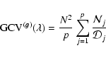 \begin{displaymath}%
{\rm GCV}^{(\vec{g})}(\lambda) = \frac{N^2}{p} \sum_{j=1}^p \frac{{\cal N}_j}{{\cal D}_j}
\end{displaymath}
