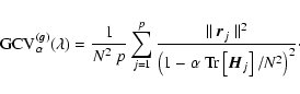 \begin{displaymath}%
{\rm GCV}_{\alpha}^{(\vec{g})}(\lambda)=\frac{1}{N^2~p}\sum...
...eft(1-\alpha~{\rm Tr}\left[\vec{H}_j\right]/N^2\right)^2}\cdot
\end{displaymath}