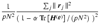 $\displaystyle \frac{1}{p N^2} \frac{\sum_j \Vert ~\vec{r}_j~\Vert^2}
{\left(~1-...
...a ~{\rm Tr}\left[\vec{H}^{(\vec{\varrho})}\right]/\left(p N^2\right)~\right)^2}$