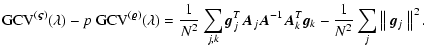$\displaystyle %
{\rm GCV}^{(\vec{\varsigma})}(\lambda) - p~ {\rm GCV}^{(\vec{\v...
...}\vec{A}_k^T\vec{g}_k
- \frac{1}{N^2}\sum_j \left\Vert~\vec{g}_j~\right\Vert^2.$