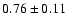 $ 0.76 \pm 0.11$
