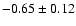 $ -0.65 \pm 0.12$