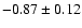 $ -0.87 \pm 0.12$